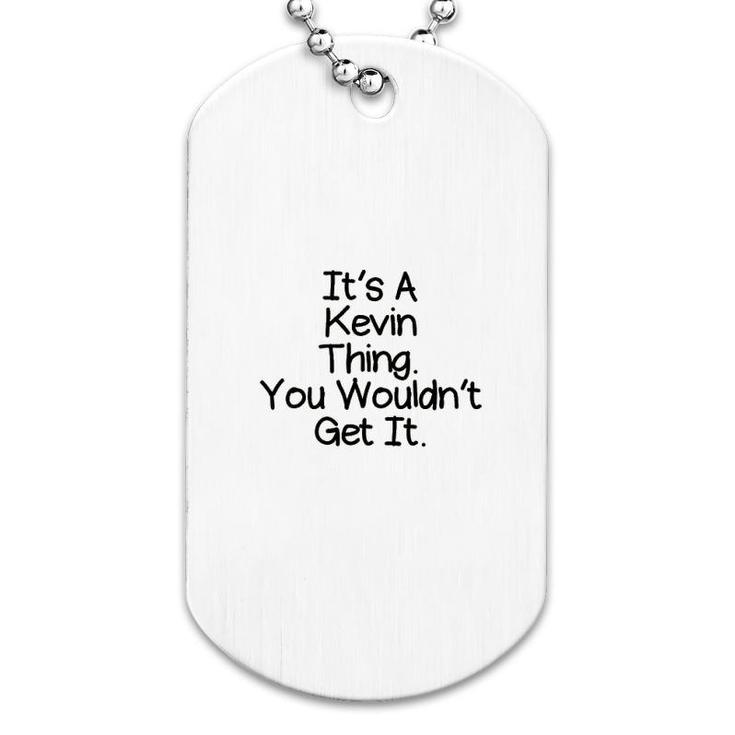 It Is A Kevin Thing You Would Not Get It Dog Tag