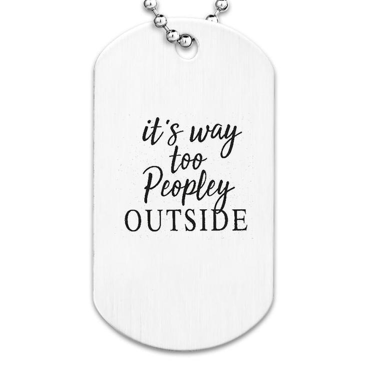 It Is Way Too Peopley Outside Dog Tag