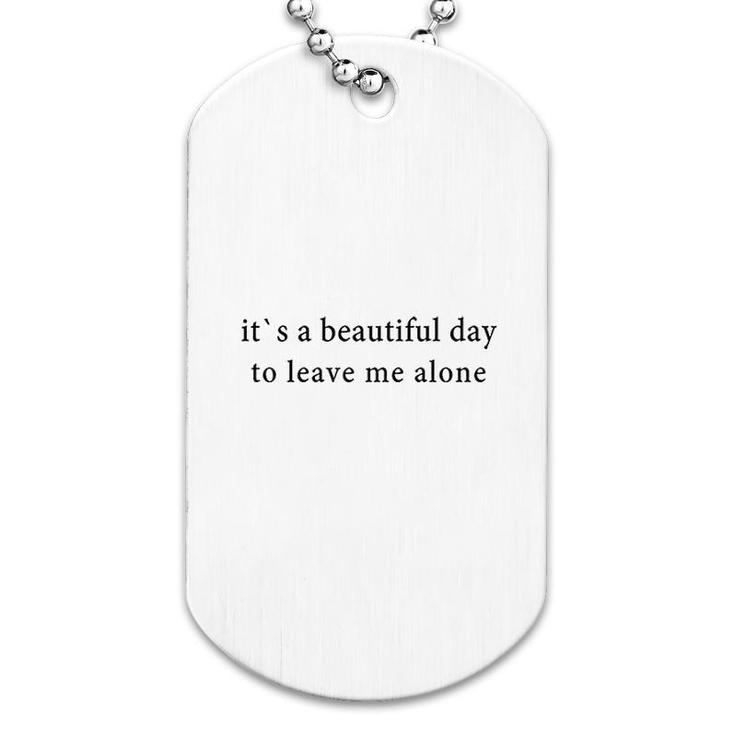 Its A Beautiful Day To Leave Me Alone Dog Tag