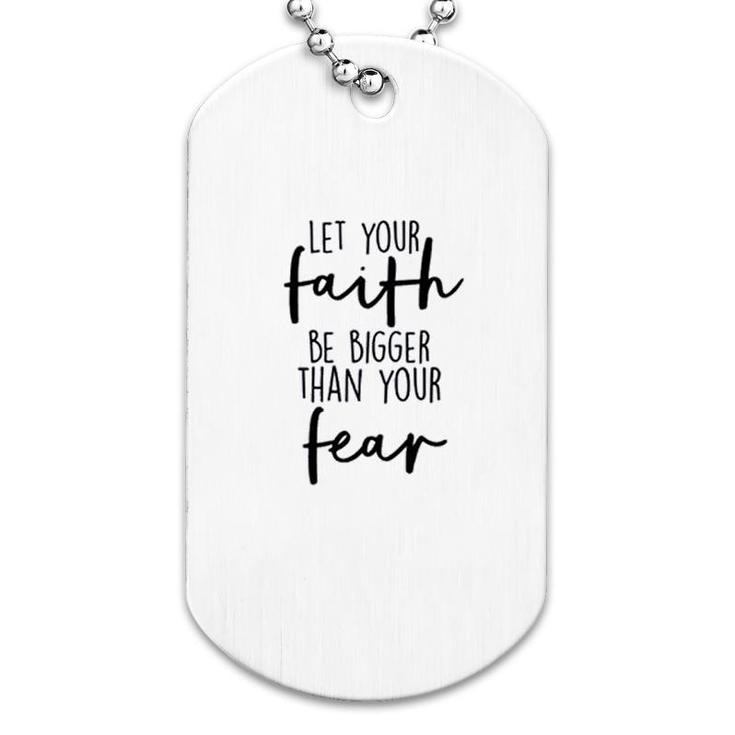 Let Your Faith Be Bigger Than Your Fear Dog Tag