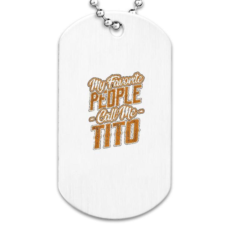 My Favorite People Call Me Tito Dog Tag