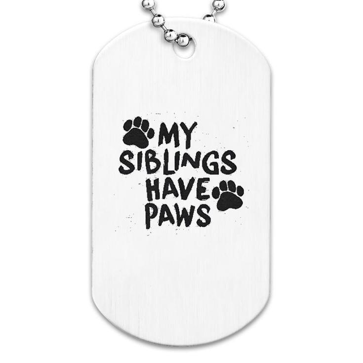 My Siblings Have Paws Funny Dog Tag