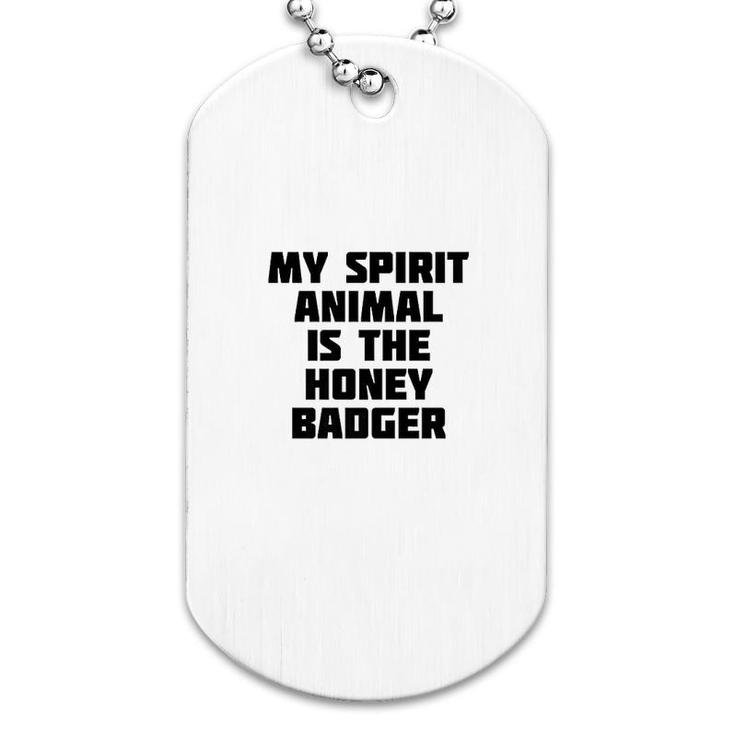 My Spirit Animal Is The Honey Badger Dog Tag