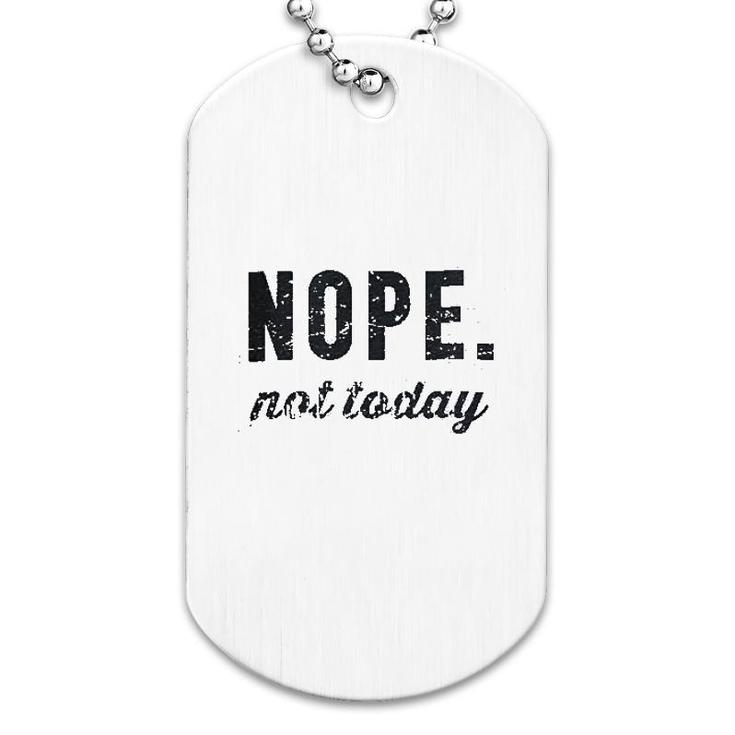 Nope Not Today Dog Tag