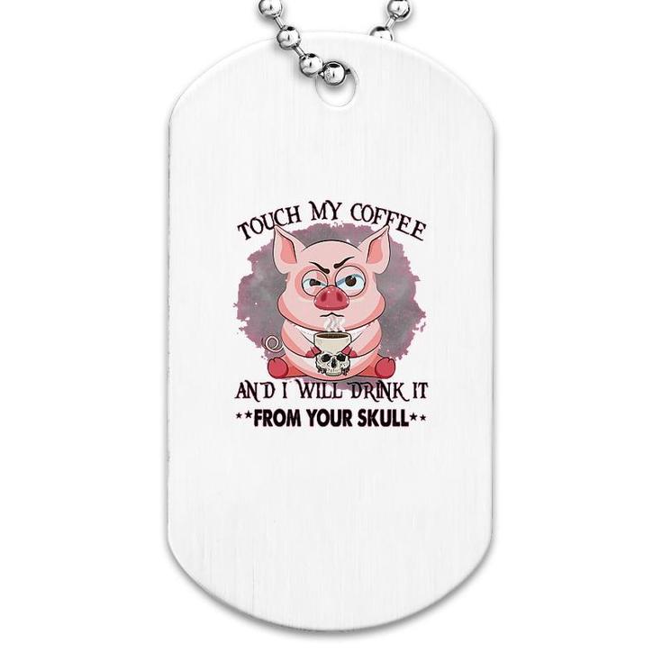 Pig Touch My Coffee Dog Tag