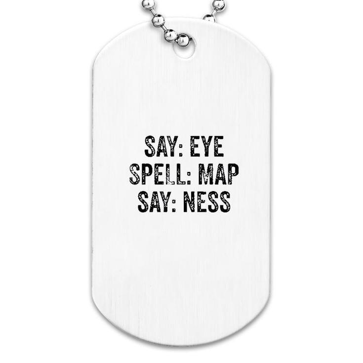 Say Eye Spell Map Say Ness Dog Tag