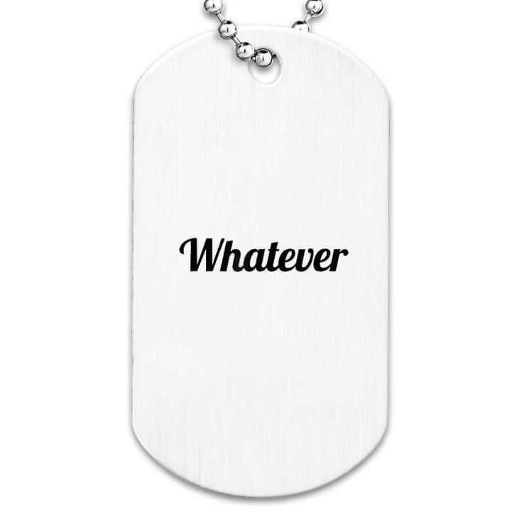 Says The Word Whatever Dog Tag