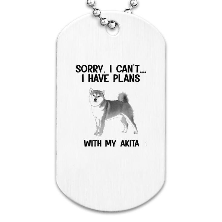 Sorry I Cant I Have Plans With My Akita Dog Tag