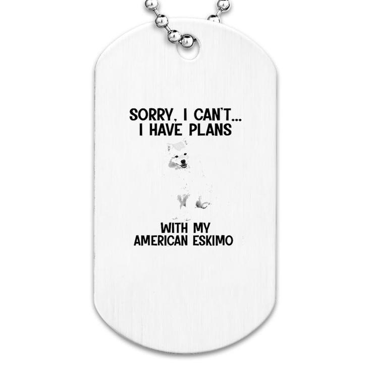 Sorry I Cant I Have Plans With My American Eskimo Dog Tag