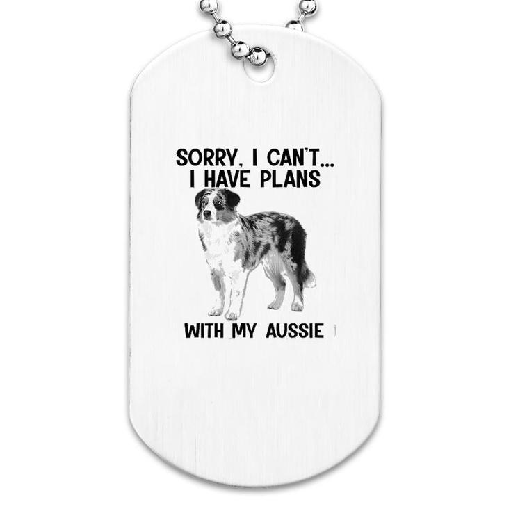 Sorry I Cant I Have Plans With My Aussie Dog Tag