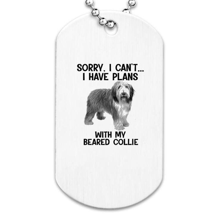 Sorry I Cant I Have Plans With My Beared Collie Dog Tag