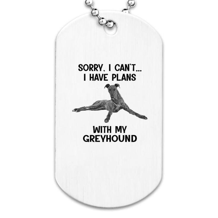 Sorry I Cant I Have Plans With My Greyhound Dog Tag