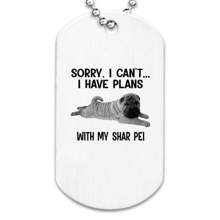 Sorry I Cant I Have Plans With My Shar Pei Dog Tag