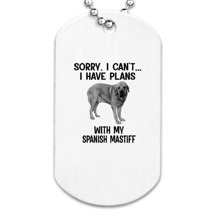 Sorry I Cant I Have Plans With My Spanish Mastiff Dog Tag