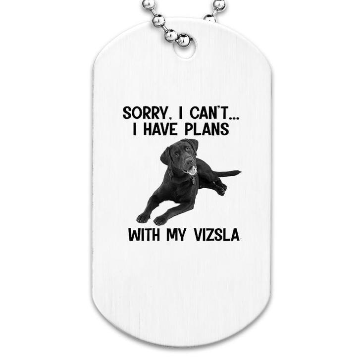 Sorry I Cant I Have Plans With My Vizsla Dog Tag
