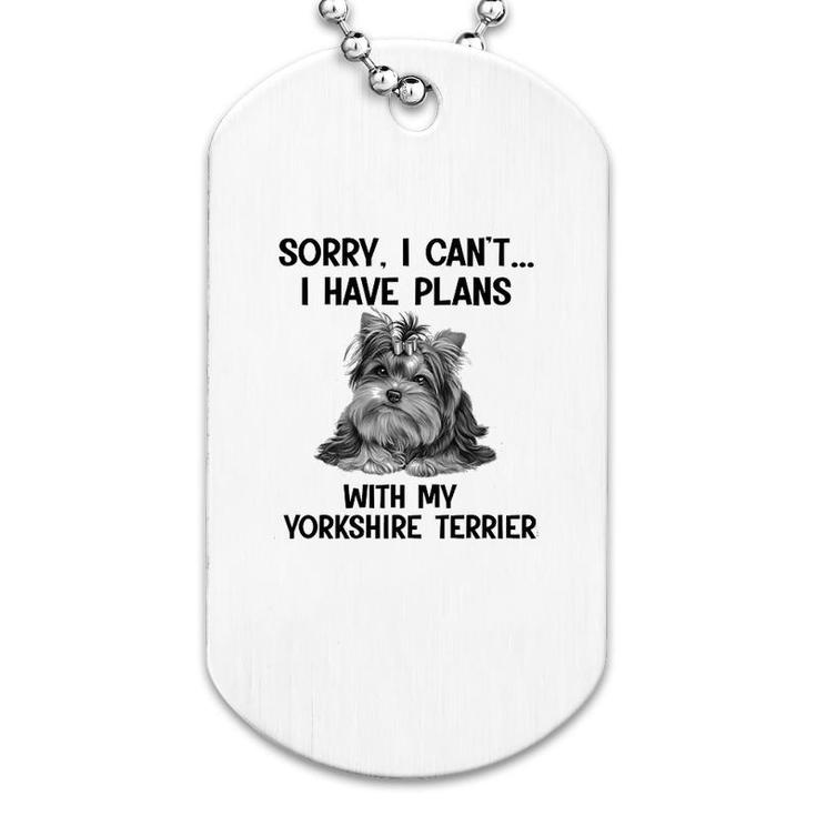 Sorry I Cant I Have Plans With My Yorkshire Terrier Dog Tag