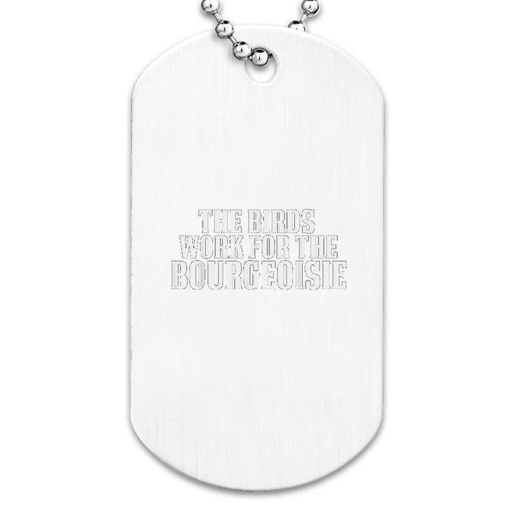 The Birds Work For The Bourgeoisie Dog Tag