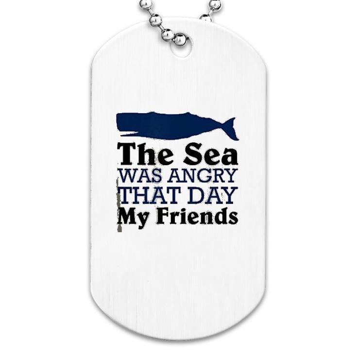 The Sea Was Angry That Day My Friends Dog Tag
