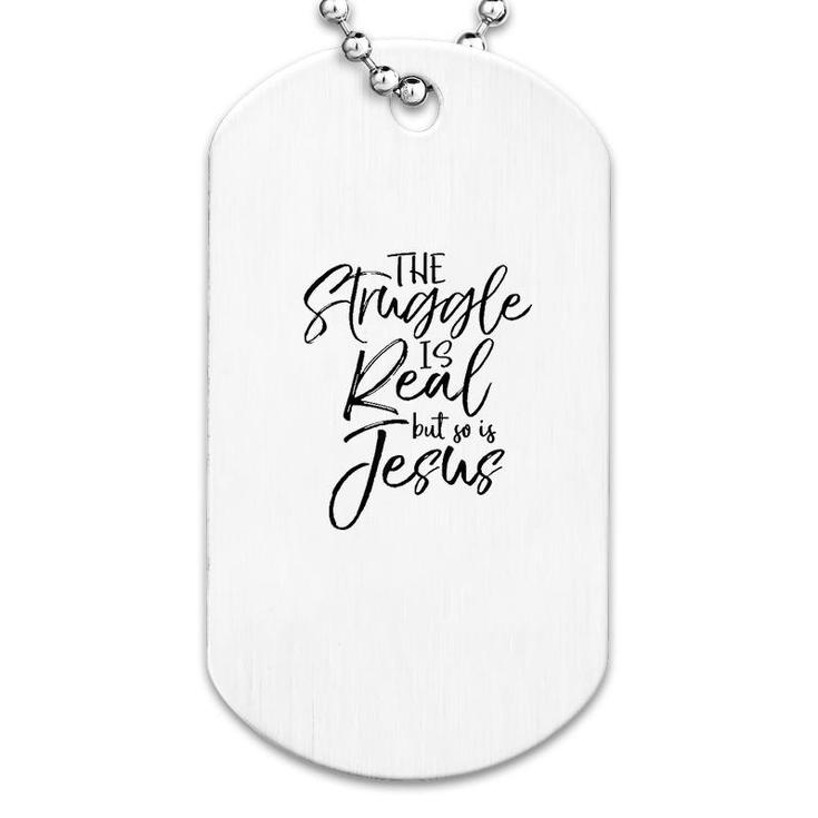 The Struggle Is Real But So Is Jesus Dog Tag