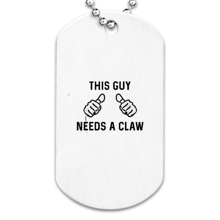 This Guy Needs A Claw Dog Tag