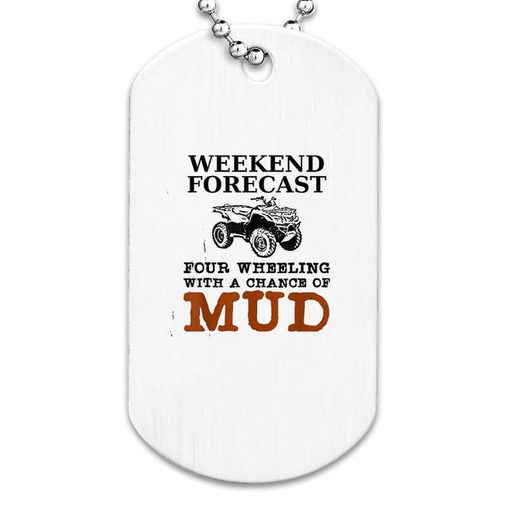 Weekend Forecast Four Wheeling Chance Of Mud  Atv Dog Tag