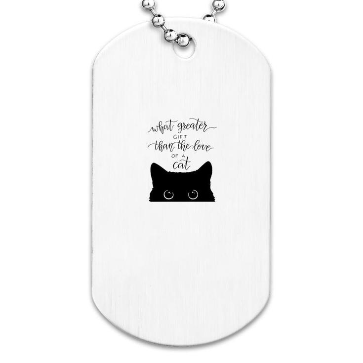 What Greater Gift Than The Love Of A Cat Dog Tag