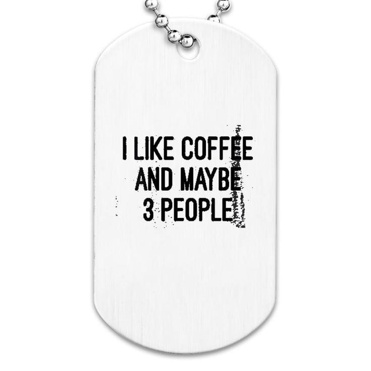 Woens I Like Coffee And Maybe 3 People Dog Tag