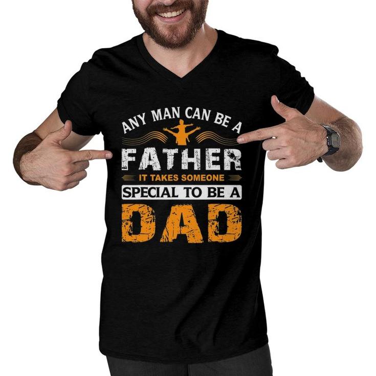 Any Man Can Be A Father For Fathers & Daddys Father's Day Men V-Neck Tshirt