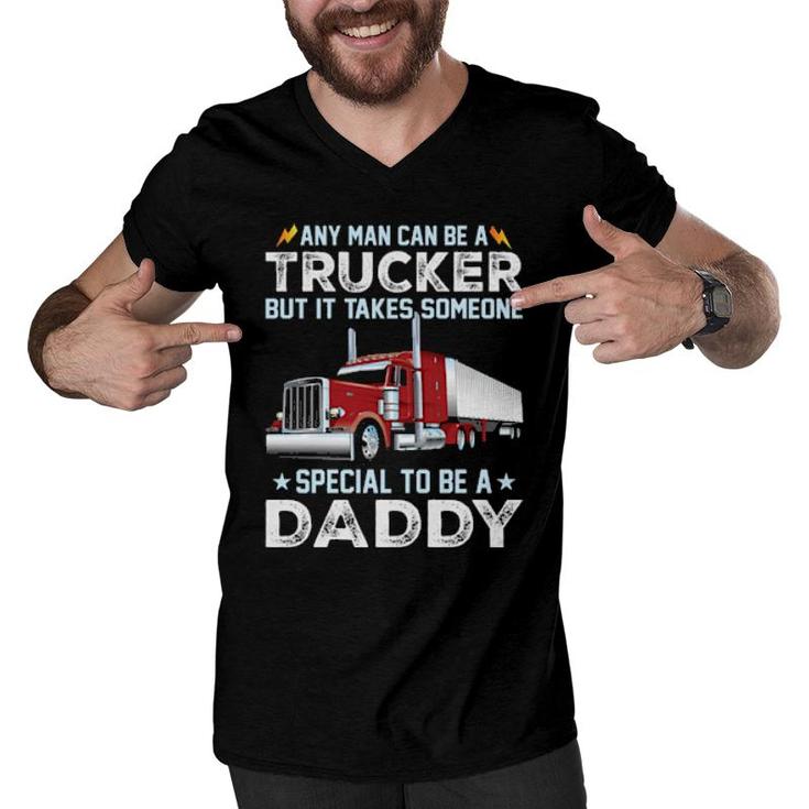 Any Man Can Be A Trucker But It Takes Someone Special To Be A Daddy  Men V-Neck Tshirt