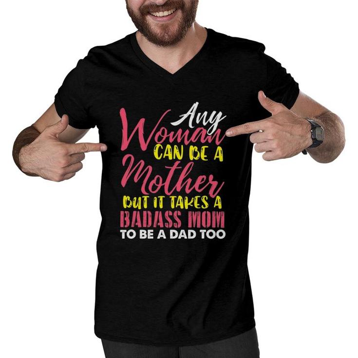 Any Woman Can Be A Mother It Takes A Badass To Be A Dad Too Men V-Neck Tshirt