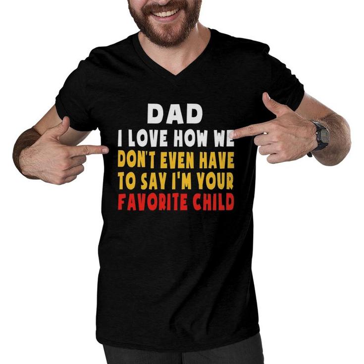 Dad I Love How We Don't Have To Say I'm Your Favorite Child Men V-Neck Tshirt