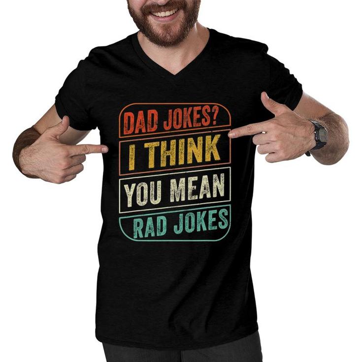 Dad Jokes I Think You Mean Rad Jokes Funny Dad Joke Gift Men Men V-Neck Tshirt
