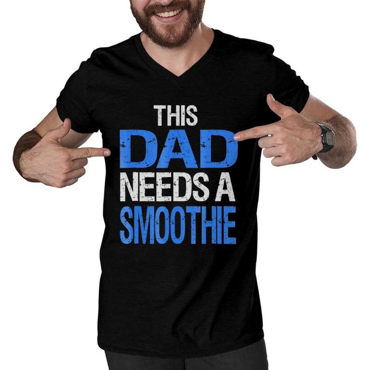 Dad Needs A Smoothie  Funny Healthy Drink Gift Men V-Neck Tshirt