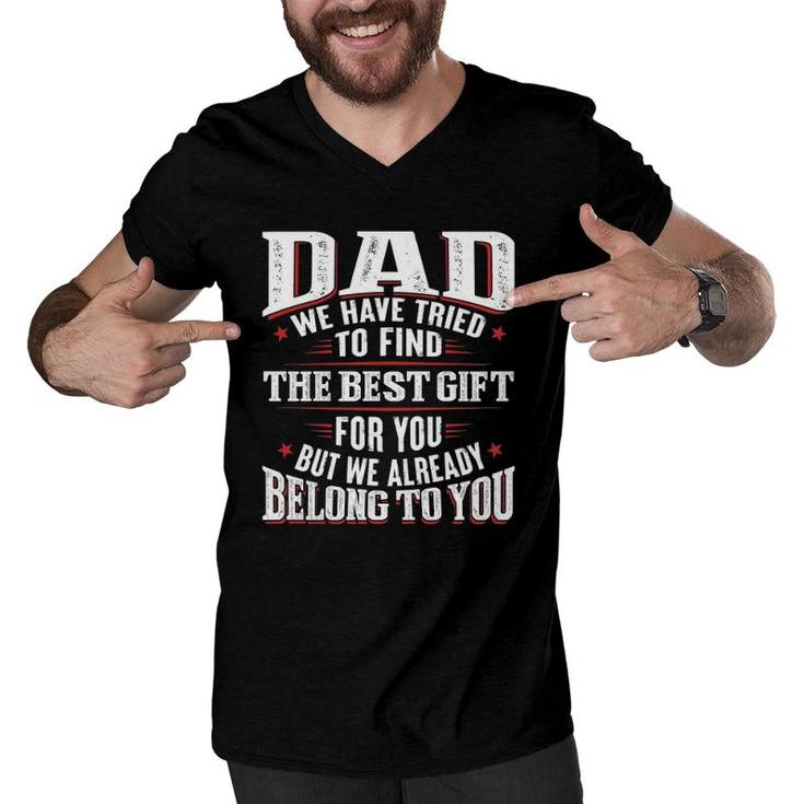 Dad We Have Tried To Find The Best Gift For You But We Already Belong To You Father's Day From Daughter Son Men V-Neck Tshirt