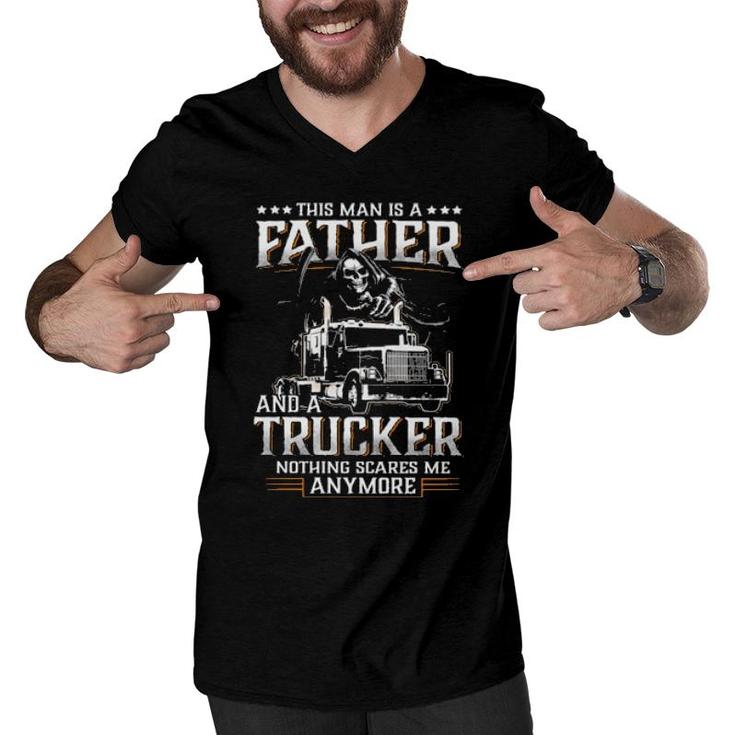 Death This Man Is A Father And A Trucker Nothing Scares Me Anymore  Men V-Neck Tshirt