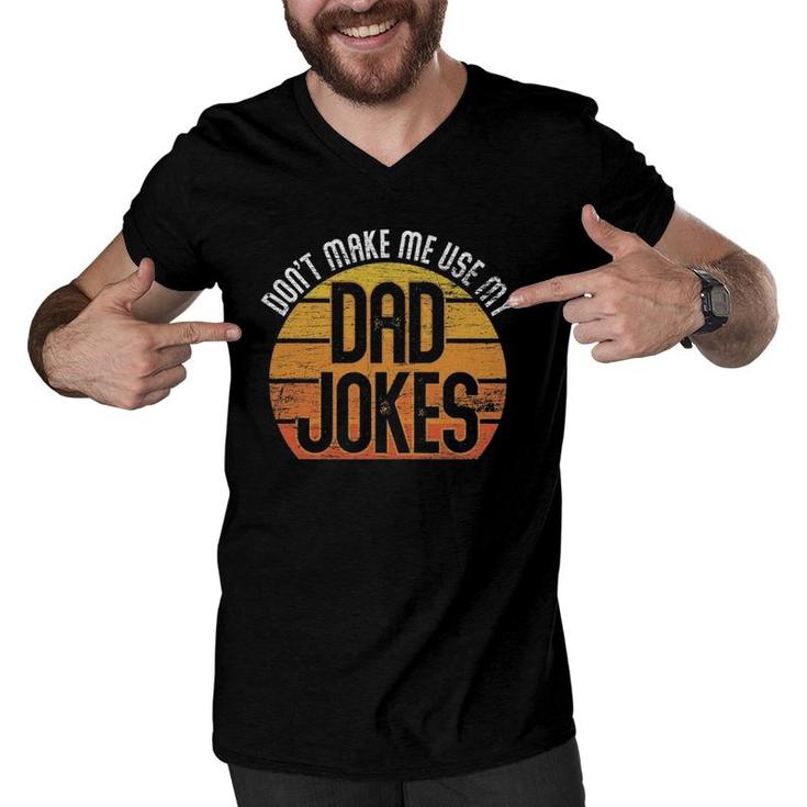 Fathers Day Gift Don't Make Me Use My Dad Jokes Men V-Neck Tshirt