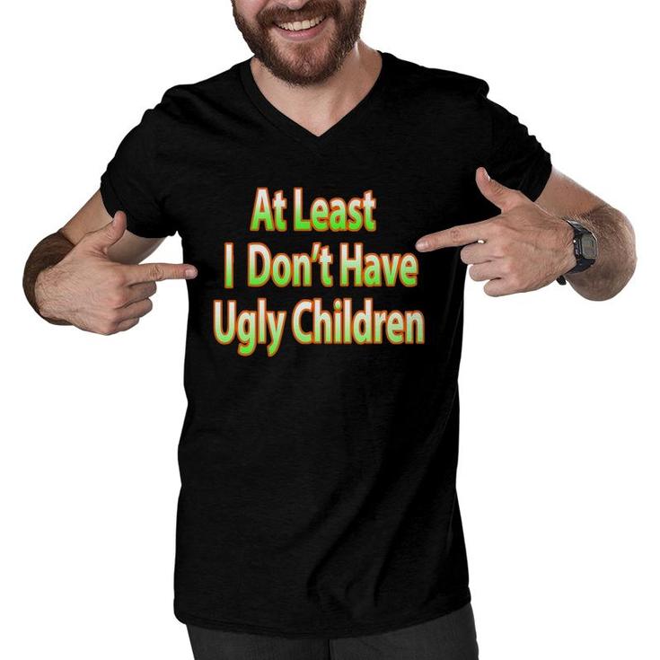 Fun Mom Dad Parent At Least I Don't Have Ugly Children Men V-Neck Tshirt