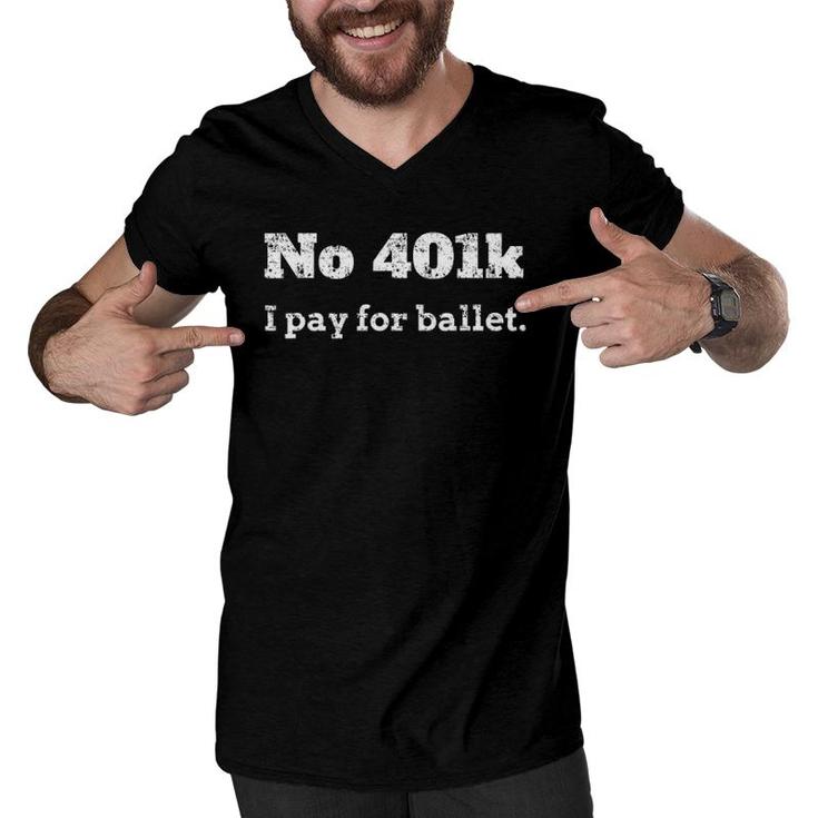 Funny Dance Dad Gift - No 401K, I Pay For Ballet Dance Dad Men V-Neck Tshirt