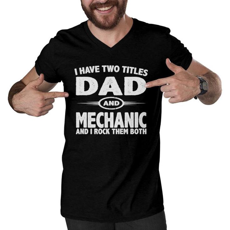 Funny Father's Day Gifts I Have Two Titles Dad & Mechanic Men V-Neck Tshirt