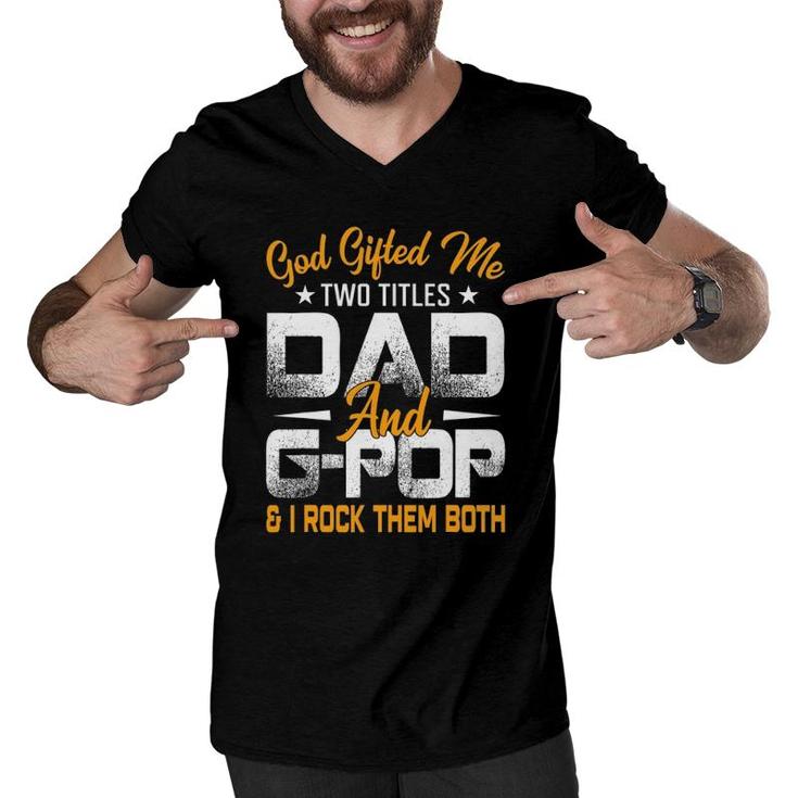 Funny Father's Day God Gifted Me Two Titles Dad And G Pop Men V-Neck Tshirt