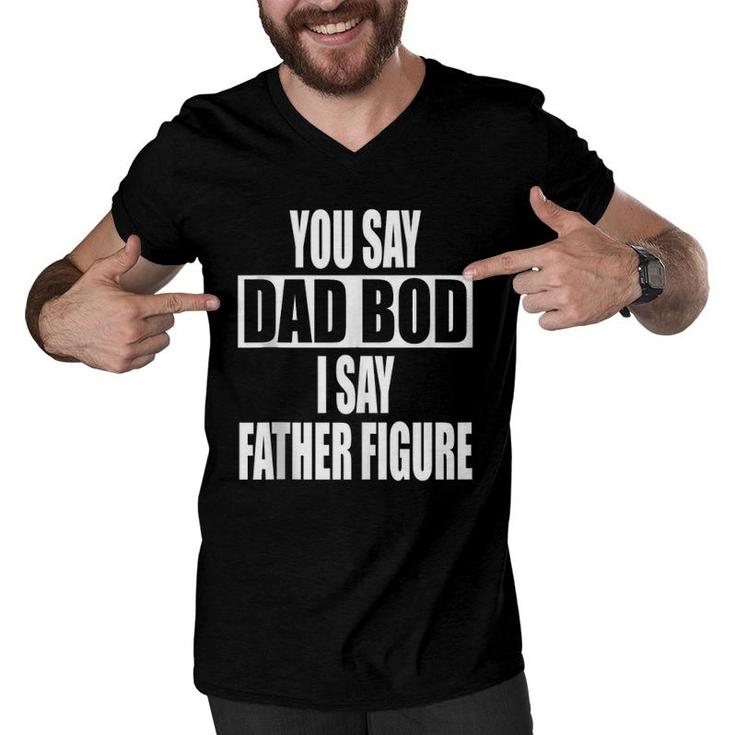 Funny You Say Dad Bod I Say Father Figure Busy Daddy  Men V-Neck Tshirt