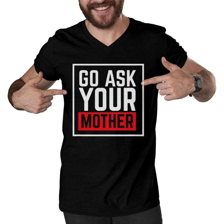 Go Ask Your Mother For Dads And Grandfathers Men V-Neck Tshirt