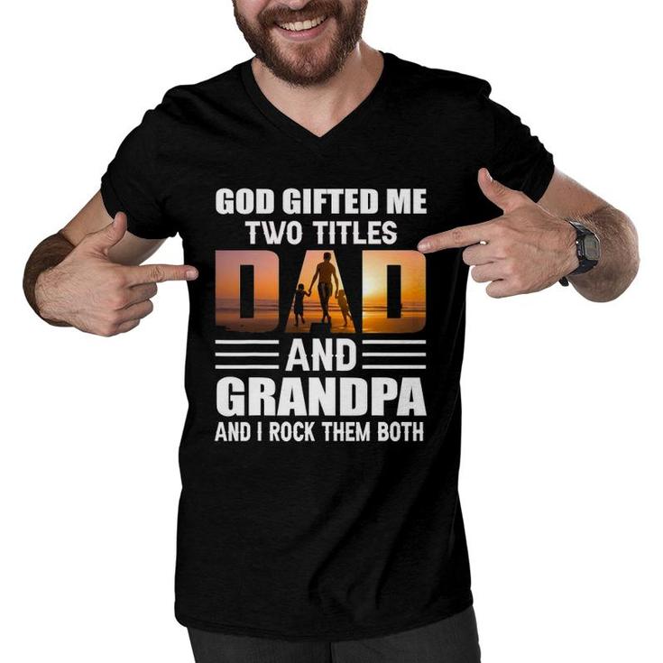 God Gifted Me Two Titles Dad And Grandpa Funny Grandpa Men V-Neck Tshirt