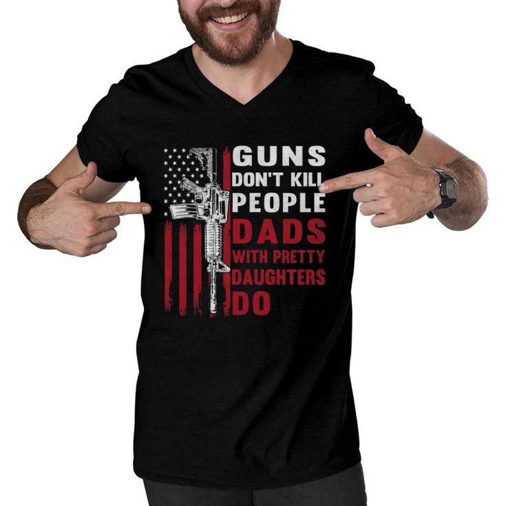 Guns Don't Kill People Dads With Pretty Daughters Humor Dad  Men V-Neck Tshirt