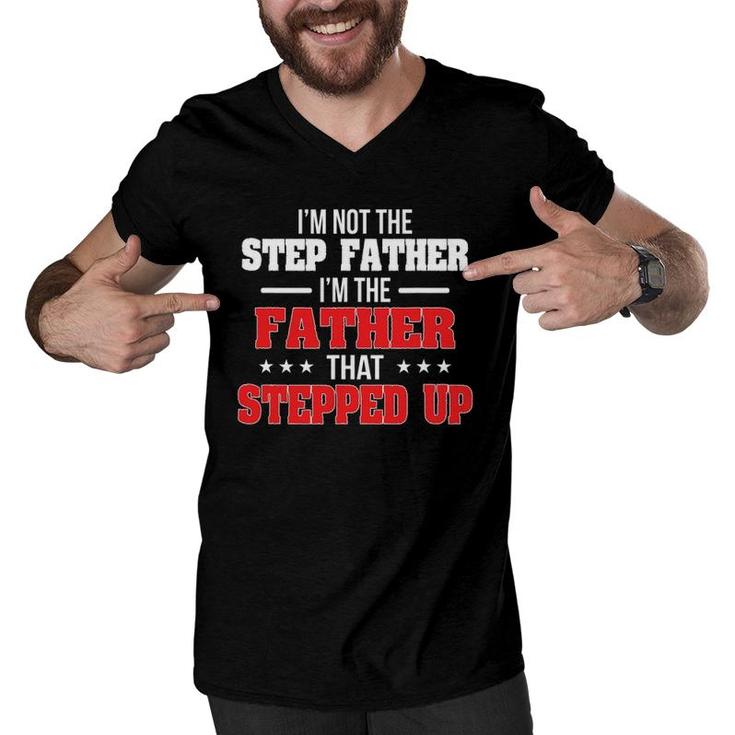 I Am Not The Step Father I'm The Father That Stepped Up Dad Men V-Neck Tshirt