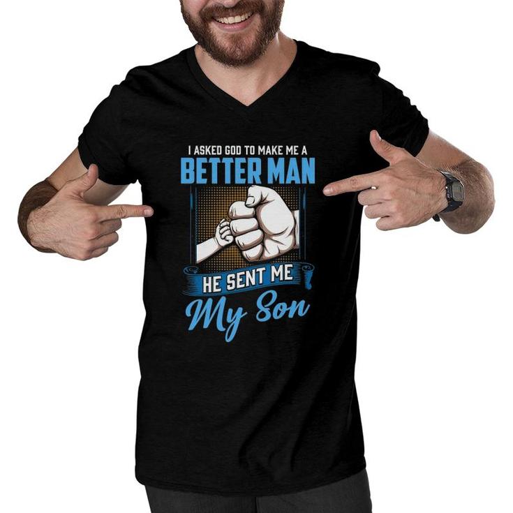 I Asked God To Make Me A Better Man He Sent Me My Son Daddy Men V-Neck Tshirt