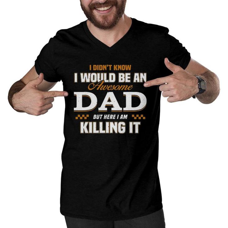 I Didn't Know I'd Be An Awesome Dad But Here I Am Killing It Men V-Neck Tshirt