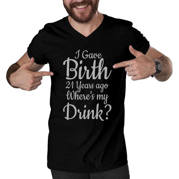 I Gave Birth 21 Years Ago Where My Drink Birthday Gift Men V-Neck Tshirt