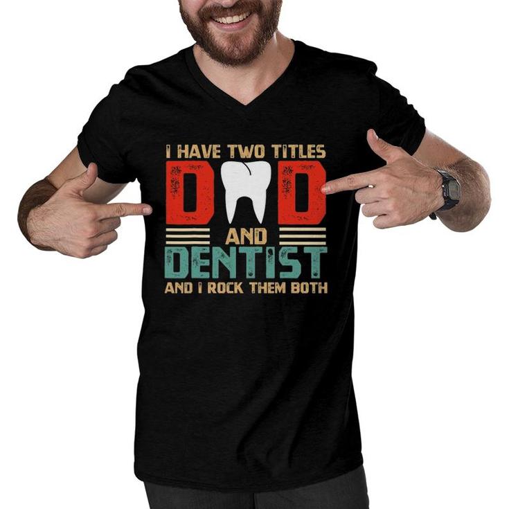 I Have Two Titles Dad And Dentist Fathers Day Gift Men V-Neck Tshirt