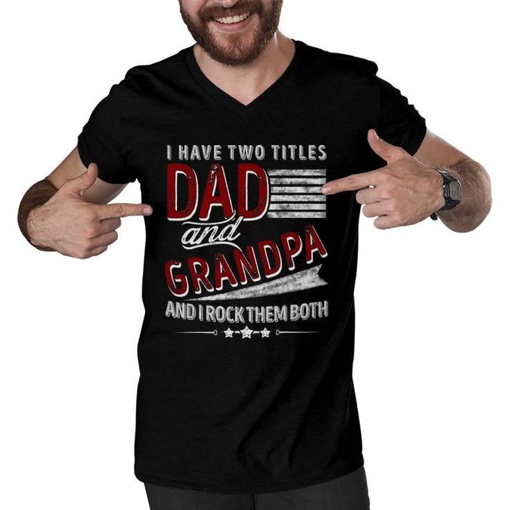 I Have Two Titles Dad And Grandpa Funny Father's Day Gifts Men V-Neck Tshirt